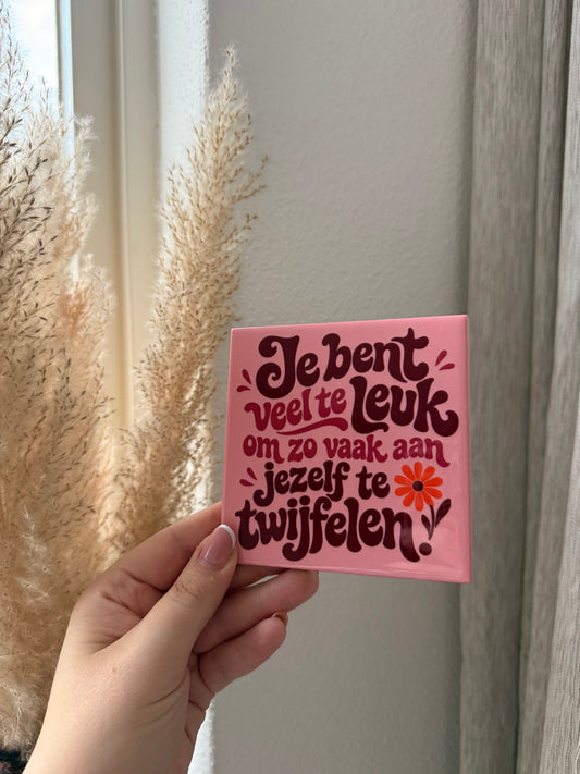 Je bent veel te leuk om zo vaak aan jezelf te twijfelen