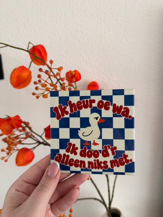 Tegel Ik heur oe wa ik doo d'r alleen niks met - hoogglans 11x11 cm
