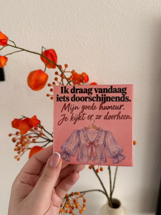 Tegel Ik draag vandaag iets doorschijnends mijn goede humeur - hoogglans 11x11 cm