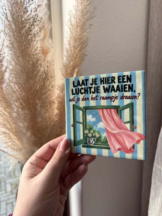 Tegel Laat je hier een luchtje waaien wil je dan het raampje draaien - hoogglans 11x11 cm