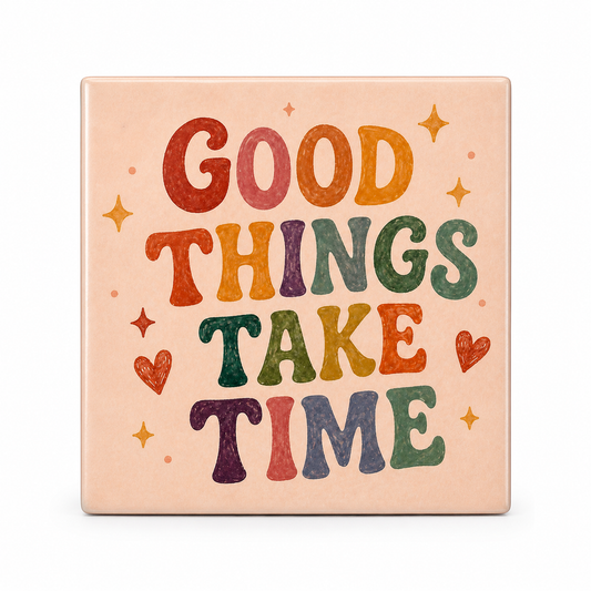 Good Things Take Time
