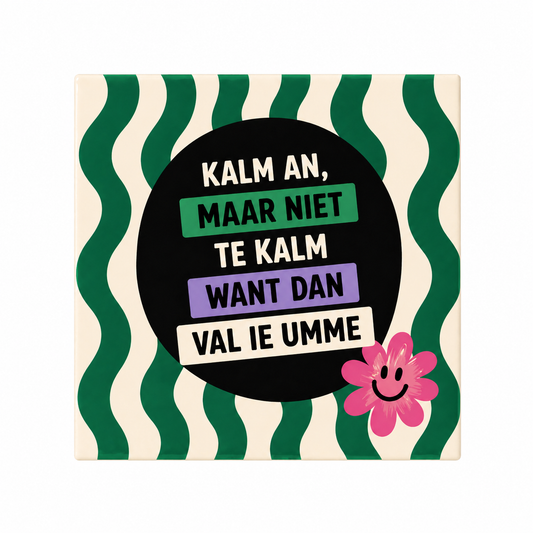Tegeltje ‘Kalm An, Maar Niet Te Kalm Want Dan Val Ie Umme’