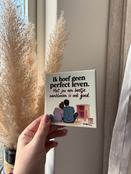 Tegel Ik hoef geen perfect leven met jou een beetje aanklooien is ook goed - hoogglans 11x11 cm