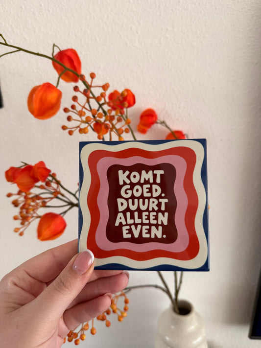 Tegel Komt goed Duurt alleen even - hoogglans 11x11 cm