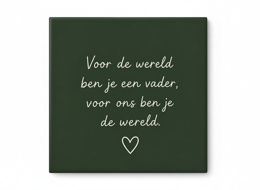 Voor de wereld ben je een vader, voor ons ben je de wereld – donkergroen