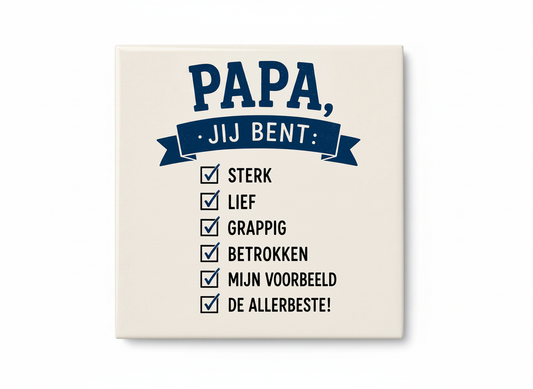 Papa, jij bent: sterk, lief, grappig, betrokken, mijn voorbeeld, de allerbeste!