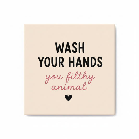 Wash Your Hands, you filthy animal