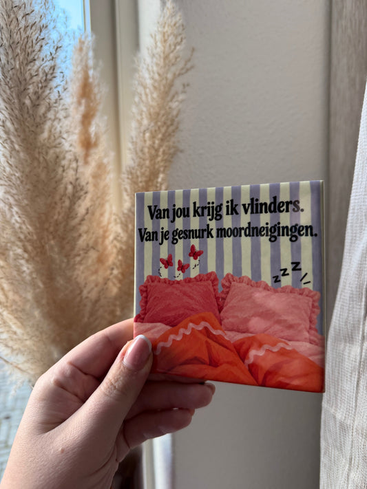 Van jou krijg ik vlinders. Van je gesnurk moordneigingen.